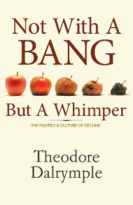 Not With A Bang But A Whimper by Theodore Dalrymple
