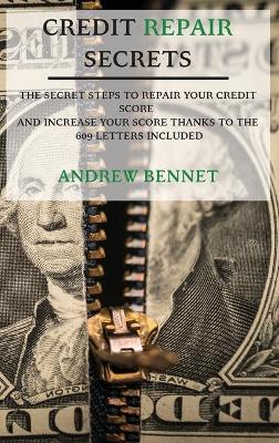 Credit Repair Secrets: The Secret Steps To Repair Your Credit Score And Increase Your Score Thanks To The 609 Letters Included book