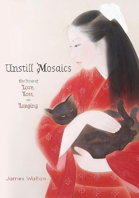 Unstill Mosaics: The Book of Love, Loss, and Longing book