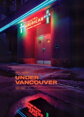 Greg Girard: Under Vancouver 1972 - 1982 book