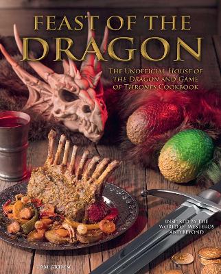 Feast of the Dragon Cookbook: The Unofficial House of the Dragon and Game of Thrones Cookbook book