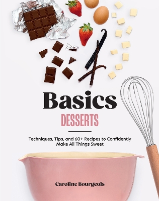 Basics: Desserts: Techniques, Tips, and 60+ Recipes to Confidently Make All Things Sweet book