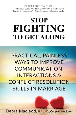 Stop Fighting to Get Along: Practical, Painless Ways to Improve Communication, Interactions & Conflict Resolution Skills in Marriage book