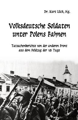 Volksdeutsche Soldaten unter Polens Fahnen: Tatsachenberichte von der anderen Front aus dem Feldzug der 18 Tage book