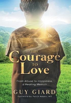 The Courage To Love, From Abuse to Happiness, a Healing Memoir book