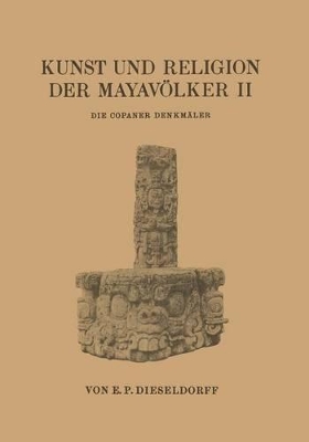 Kunst und Religion der Mayavölker II: Die Copaner Denkmäler by E. P. Dieseldorf