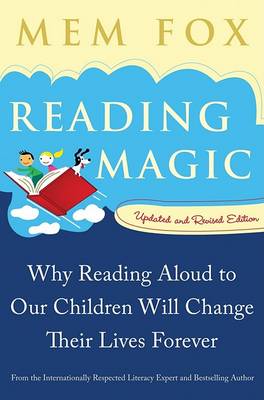 Reading Magic: Why Reading Aloud to Our Children Will Change Their Lives Forever by Mem Fox
