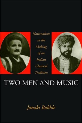 Two Men and Music: Nationalism and the Making of an Indian Classical Tradition book