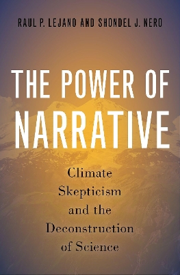 The Power of Narrative: Climate Skepticism and the Deconstruction of Science by Raul P. Lejano