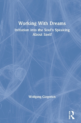 Working With Dreams: Initiation into the Soul’s Speaking About Itself by Wolfgang Giegerich