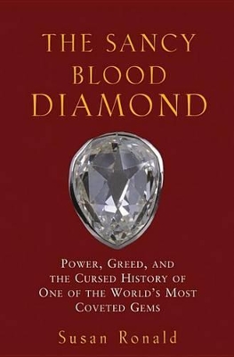 The The Sancy Blood Diamond: Power, Greed, and the Cursed History of One of the World's Most Coveted Gems by Susan Ronald