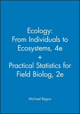 Ecology: From Individuals to Ecosystems, 4e + Practical Statistics for Field Biolog, 2e by Michael Begon