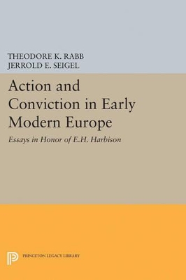 Action and Conviction in Early Modern Europe by Theodore K. Rabb