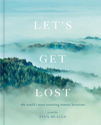 Let's Get Lost: the world's most stunning remote locations by Finn Beales