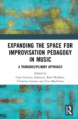 Expanding the Space for Improvisation Pedagogy in Music: A Transdisciplinary Approach by Guro Gravem Johansen