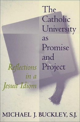 Catholic University as Promise and Project by Michael J. Buckley