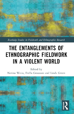 The Entanglements of Ethnographic Fieldwork in a Violent World by Nerina Weiss