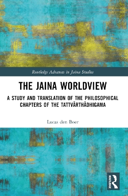 The Jaina Worldview: A Study and Translation of the Philosophical Chapters of the Tattvārthādhigama by Lucas den Boer