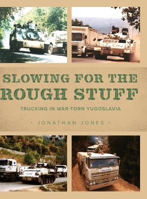 Slowing for the Rough Stuff: Trucking in War-Torn Yugoslavia book