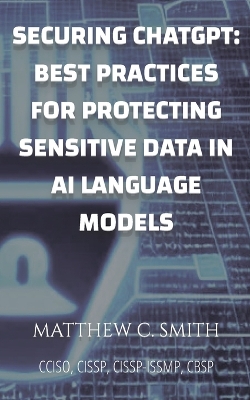 Securing ChatGPT: Best Practices for Protecting Sensitive Data in AI Language Models book