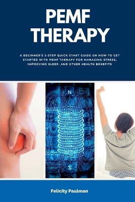 PEMF Therapy: A Beginner's 5-Step Quick Start Guide on How to Get Started with PEMF Therapy for Managing Stress, Improving Sleep, and Other Health Benefits book