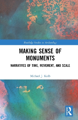 Making Sense of Monuments: Narratives of Time, Movement, and Scale book