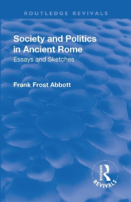 Revival: Society and Politics in Ancient Rome (1912): Essays and Sketches by Frank Frost Abbott
