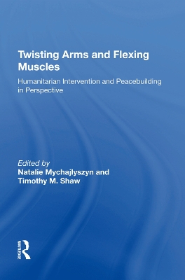 Twisting Arms and Flexing Muscles: Humanitarian Intervention and Peacebuilding in Perspective book