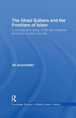 Ghazi Sultans and the Frontiers of Islam by Ali Anooshahr