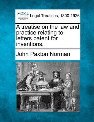 A Treatise on the Law and Practice Relating to Letters Patent for Inventions. book