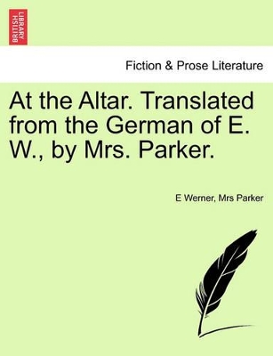 At the Altar. Translated from the German of E. W., by Mrs. Parker. by E Werner