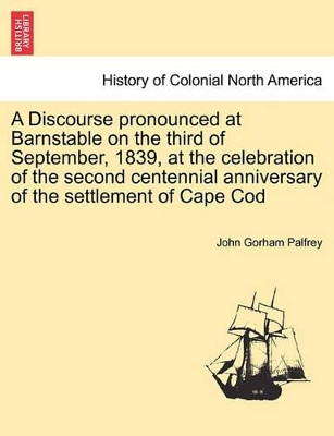 A Discourse Pronounced at Barnstable on the Third of September, 1839, at the Celebration of the Second Centennial Anniversary of the Settlement of Cape Cod book