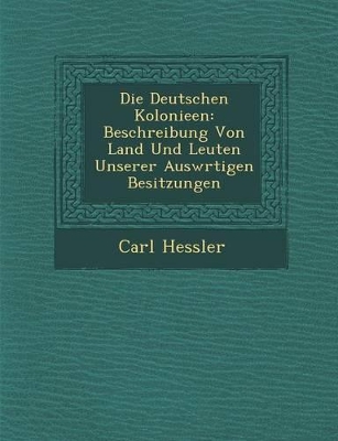 Die Deutschen Kolonieen: Beschreibung Von Land Und Leuten Unserer Ausw Rtigen Besitzungen book