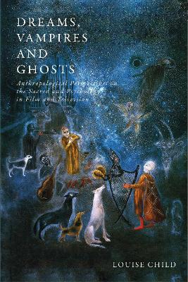 Dreams, Vampires and Ghosts: Anthropological Perspectives on the Sacred and Psychology in Film and Television book