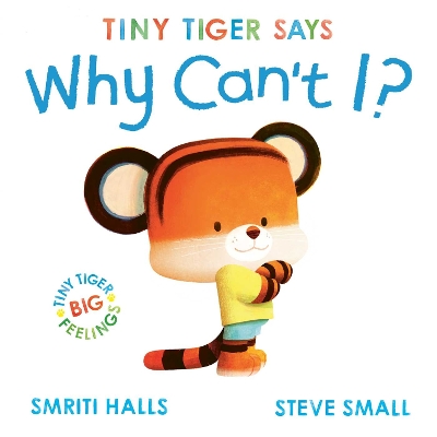 Tiny Tiger says Why Can't I? by Smriti Halls