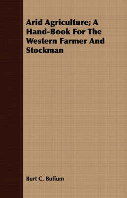 Arid Agriculture; A Hand-Book For The Western Farmer And Stockman book