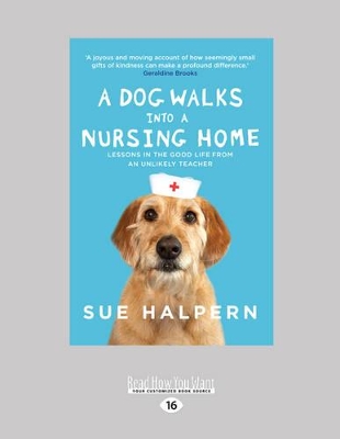 A A Dog Walks into a Nursing Home: Lessons in the Good Life from an Unlikely Teacher by Sue Halpern