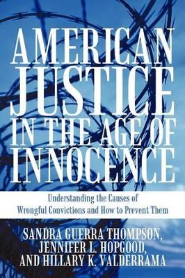 American Justice in the Age of Innocence: Understanding the Causes of Wrongful Convictions and How to Prevent Them by Sandra Guerra Thompson