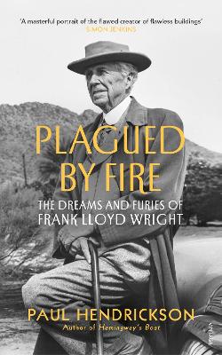 Plagued By Fire: The Dreams and Furies of Frank Lloyd Wright by Paul Hendrickson