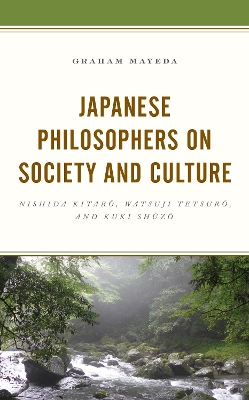 Japanese Philosophers on Society and Culture: Nishida Kitaro, Watsuji Tetsuro, and Kuki Shuzo by Graham Mayeda