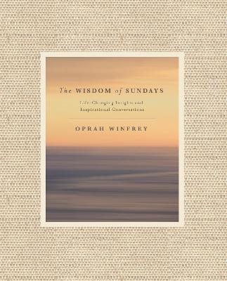The The Wisdom of Sundays: Life-Changing Insights and Inspirational Conversations by Oprah Winfrey