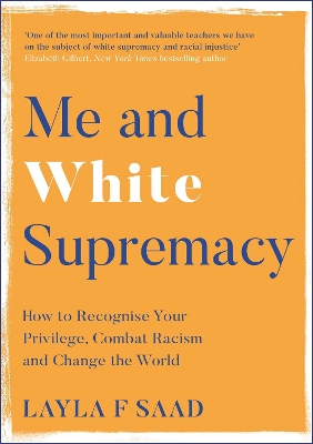 Me and White Supremacy: How to Recognise Your Privilege, Combat Racism and Change the World by Layla Saad