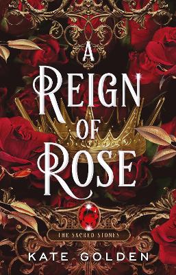 A Reign of Rose: An addictive enemies-to-lovers fantasy romance (The Sacred Stones, Book 3) by Kate Golden