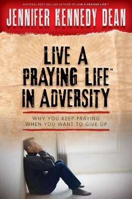 Live a Praying Life in Adversity by Jennifer Kennedy Dean