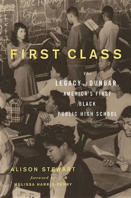 First Class: The Legacy of Dunbar, America’s First Black Public High School by Alison Stewart