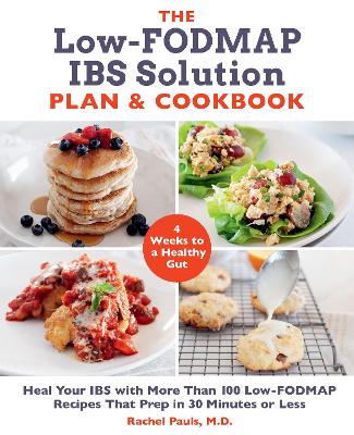 The Low-FODMAP IBS Solution Plan and Cookbook: Heal Your IBS with More Than 100 Low-FODMAP Recipes That Prep in 30 Minutes or Less by Dr. Rachel Pauls