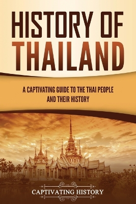 History of Thailand: A Captivating Guide to the Thai People and Their History by Captivating History