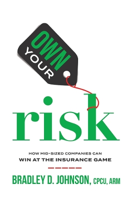 Own Your Risk: How Mid-Sized Companies Can Win At The Insurance Game book