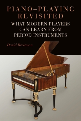 Piano-Playing Revisited: What Modern Players Can Learn from Period Instruments book