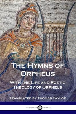 The Hymns of Orpheus: With the Life and Poetic Theology of Orpheus book